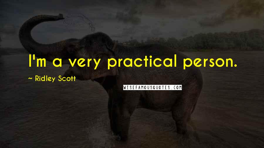 Ridley Scott Quotes: I'm a very practical person.