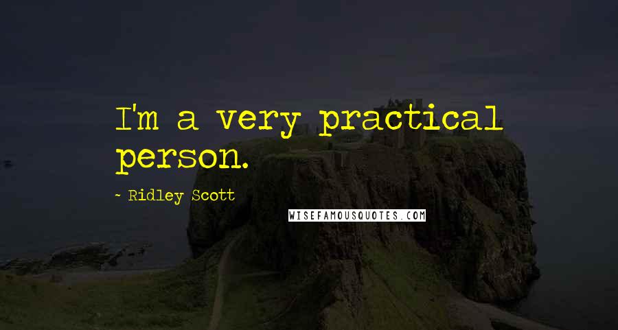 Ridley Scott Quotes: I'm a very practical person.