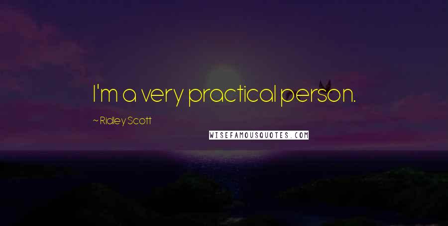 Ridley Scott Quotes: I'm a very practical person.