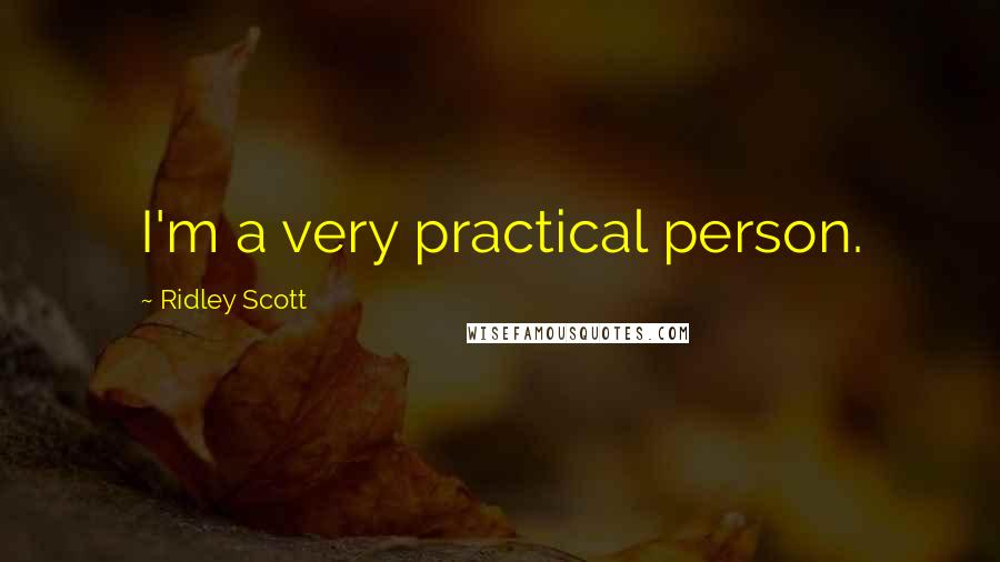 Ridley Scott Quotes: I'm a very practical person.