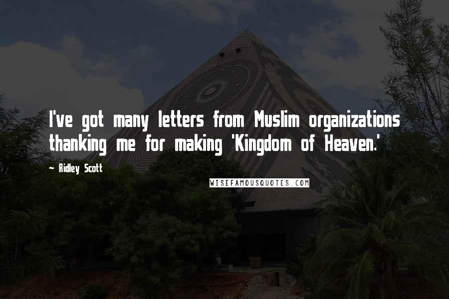 Ridley Scott Quotes: I've got many letters from Muslim organizations thanking me for making 'Kingdom of Heaven.'