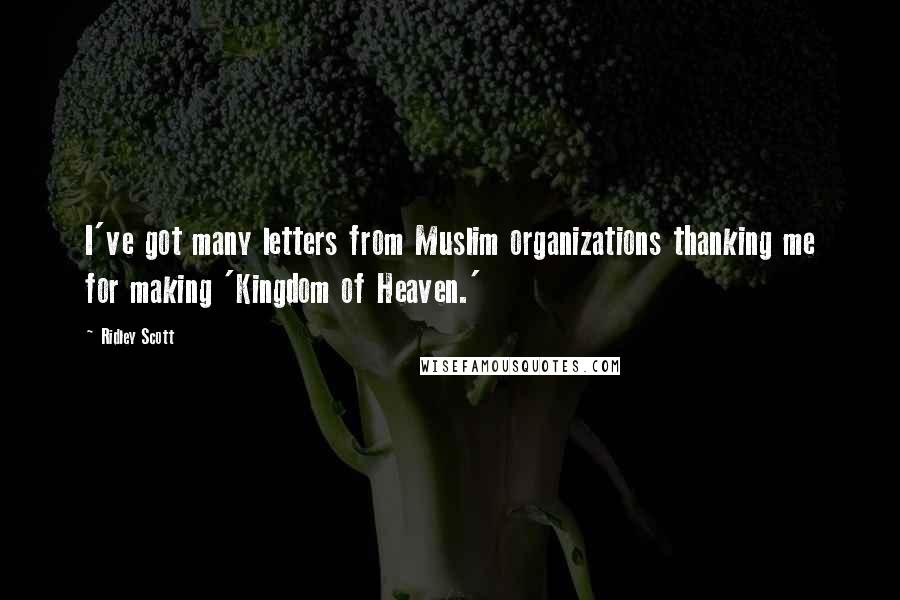 Ridley Scott Quotes: I've got many letters from Muslim organizations thanking me for making 'Kingdom of Heaven.'