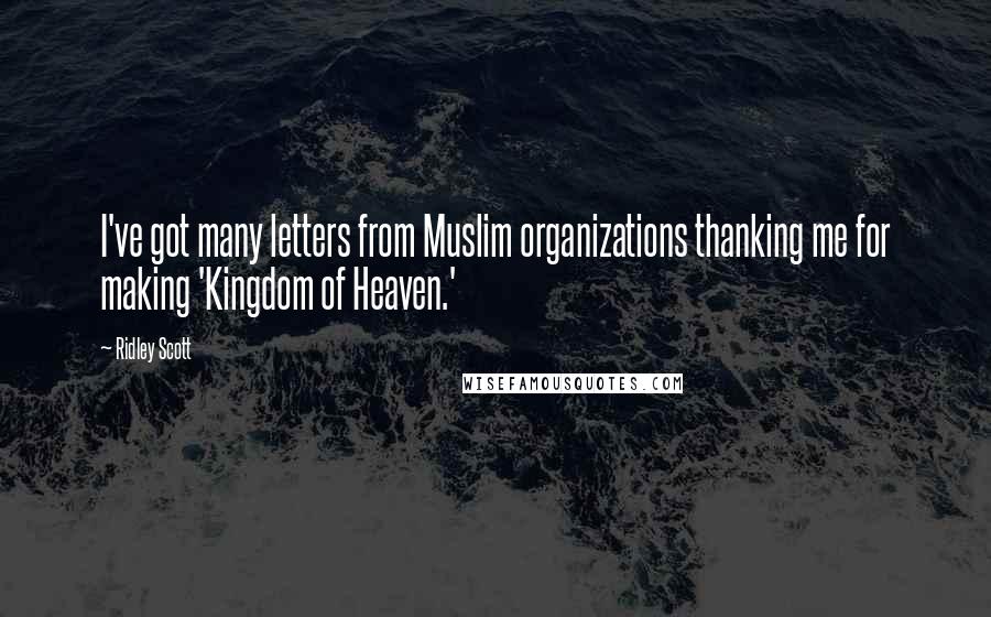 Ridley Scott Quotes: I've got many letters from Muslim organizations thanking me for making 'Kingdom of Heaven.'