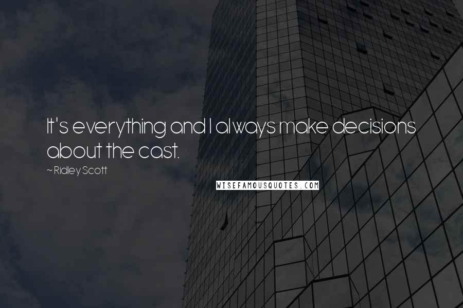 Ridley Scott Quotes: It's everything and I always make decisions about the cast.
