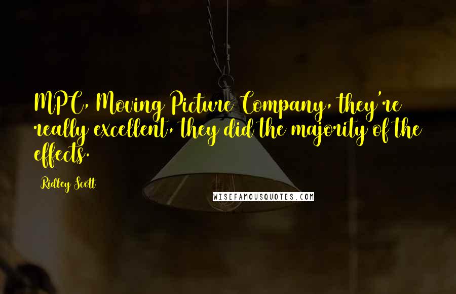 Ridley Scott Quotes: MPC, Moving Picture Company, they're really excellent, they did the majority of the effects.