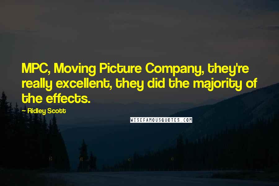 Ridley Scott Quotes: MPC, Moving Picture Company, they're really excellent, they did the majority of the effects.