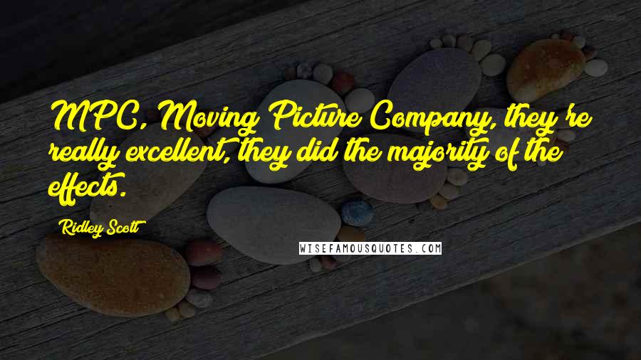 Ridley Scott Quotes: MPC, Moving Picture Company, they're really excellent, they did the majority of the effects.