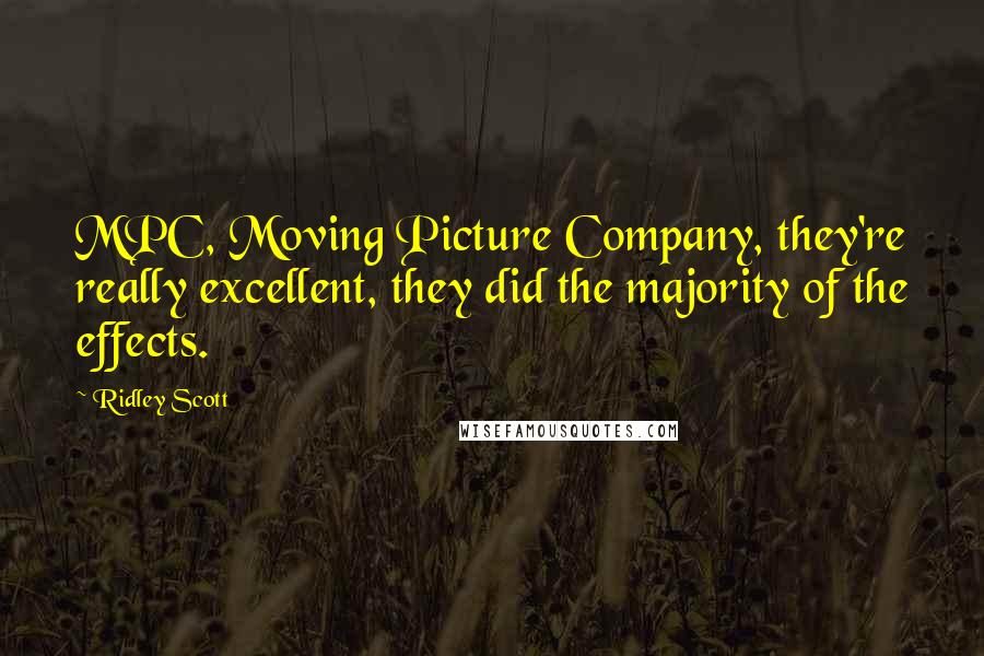 Ridley Scott Quotes: MPC, Moving Picture Company, they're really excellent, they did the majority of the effects.