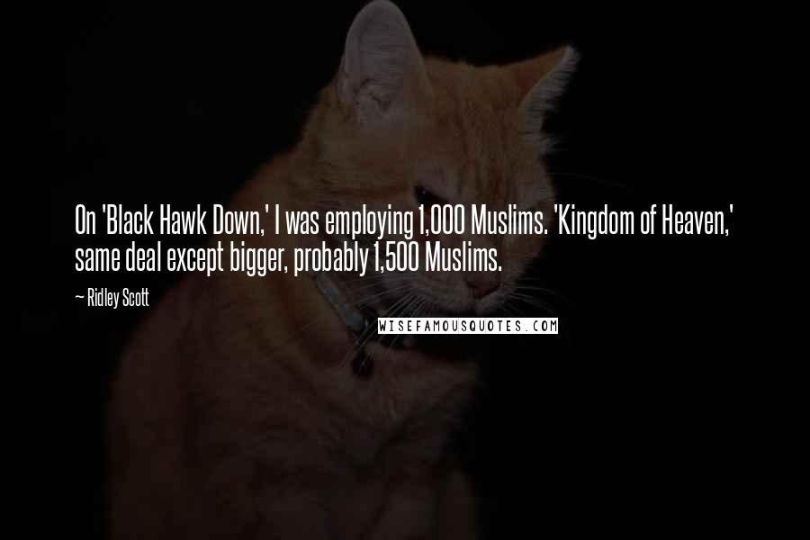Ridley Scott Quotes: On 'Black Hawk Down,' I was employing 1,000 Muslims. 'Kingdom of Heaven,' same deal except bigger, probably 1,500 Muslims.