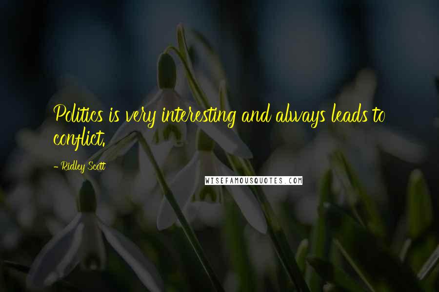 Ridley Scott Quotes: Politics is very interesting and always leads to conflict.