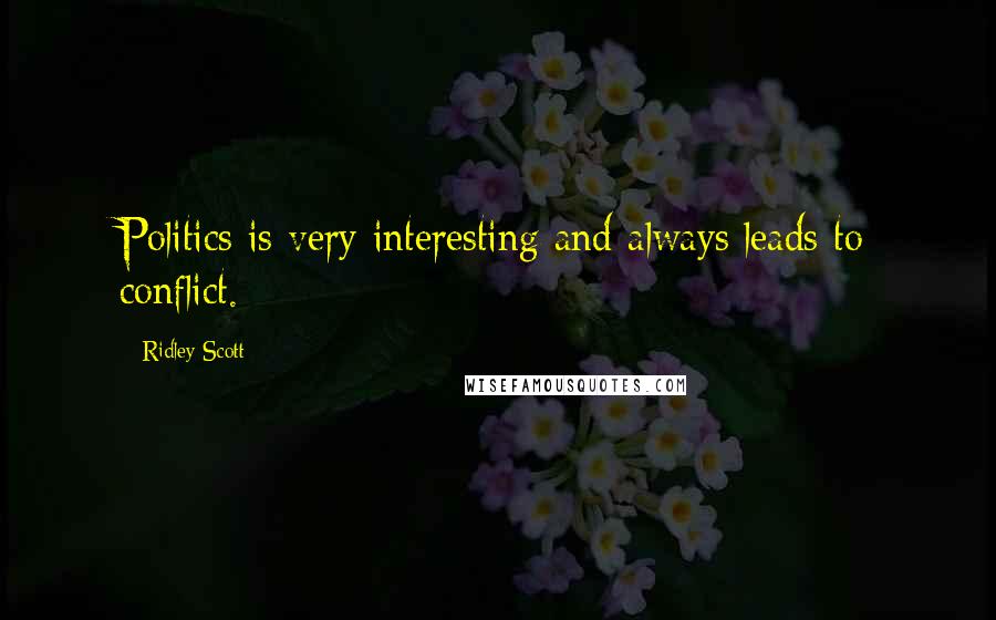 Ridley Scott Quotes: Politics is very interesting and always leads to conflict.