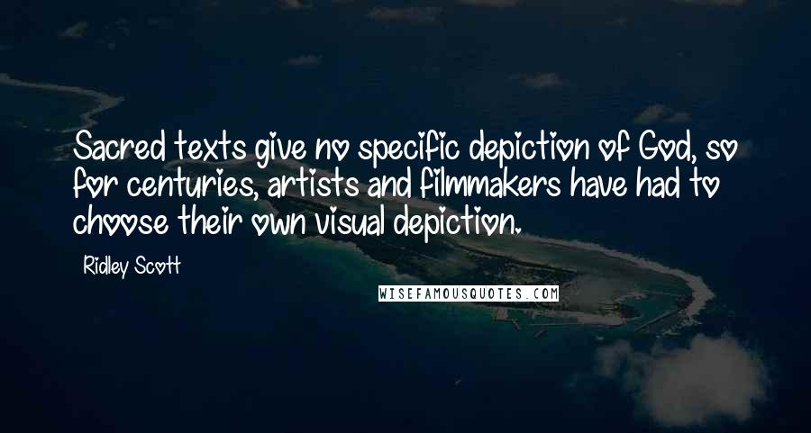 Ridley Scott Quotes: Sacred texts give no specific depiction of God, so for centuries, artists and filmmakers have had to choose their own visual depiction.