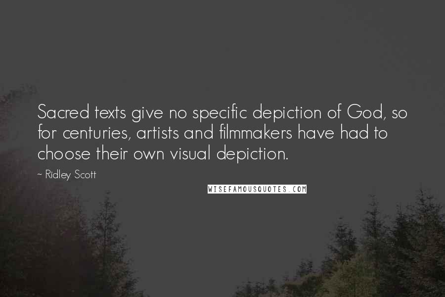 Ridley Scott Quotes: Sacred texts give no specific depiction of God, so for centuries, artists and filmmakers have had to choose their own visual depiction.