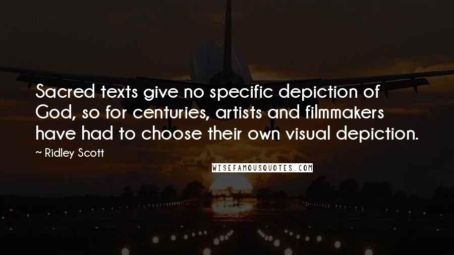 Ridley Scott Quotes: Sacred texts give no specific depiction of God, so for centuries, artists and filmmakers have had to choose their own visual depiction.