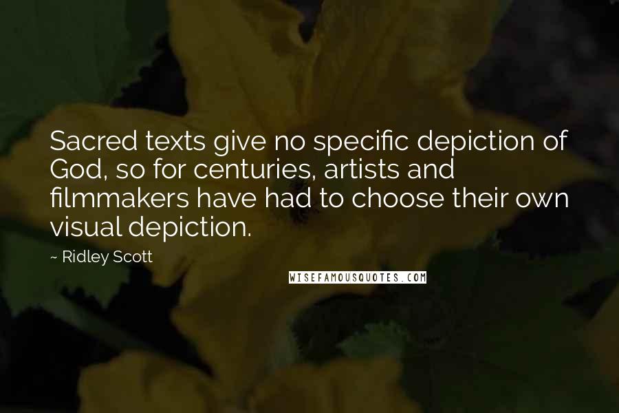 Ridley Scott Quotes: Sacred texts give no specific depiction of God, so for centuries, artists and filmmakers have had to choose their own visual depiction.