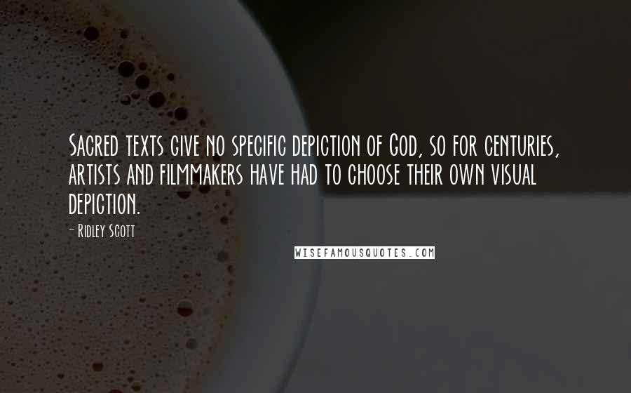 Ridley Scott Quotes: Sacred texts give no specific depiction of God, so for centuries, artists and filmmakers have had to choose their own visual depiction.