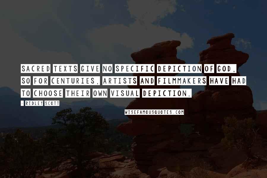 Ridley Scott Quotes: Sacred texts give no specific depiction of God, so for centuries, artists and filmmakers have had to choose their own visual depiction.