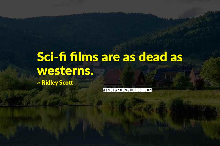 Ridley Scott Quotes: Sci-fi films are as dead as westerns.