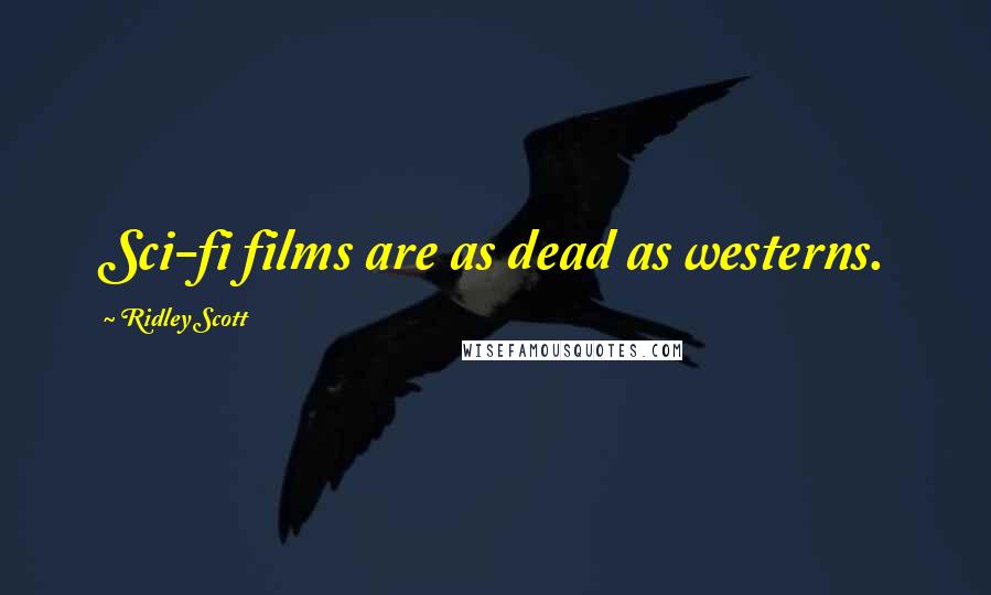 Ridley Scott Quotes: Sci-fi films are as dead as westerns.