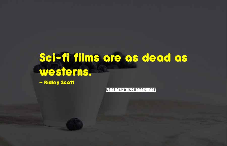 Ridley Scott Quotes: Sci-fi films are as dead as westerns.