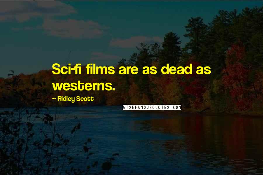 Ridley Scott Quotes: Sci-fi films are as dead as westerns.