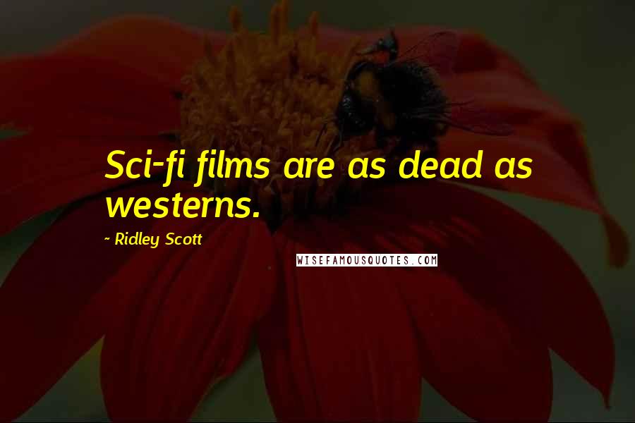 Ridley Scott Quotes: Sci-fi films are as dead as westerns.