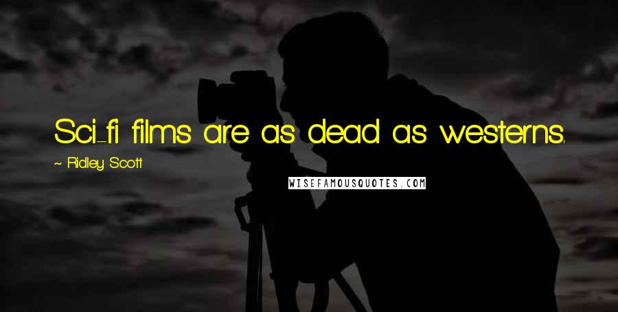 Ridley Scott Quotes: Sci-fi films are as dead as westerns.