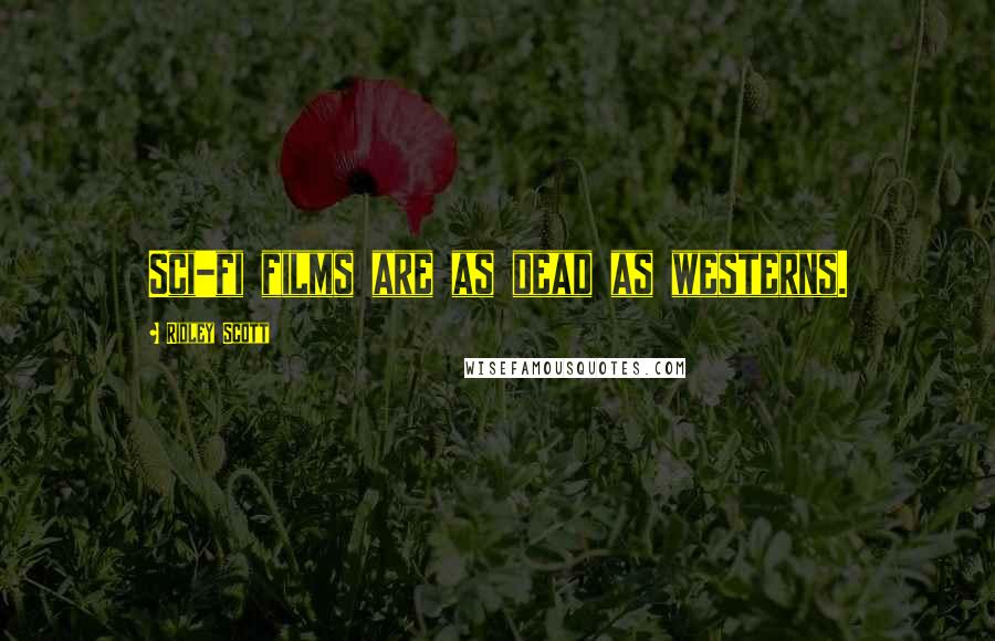 Ridley Scott Quotes: Sci-fi films are as dead as westerns.