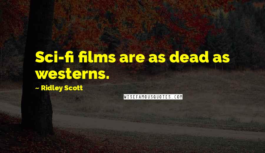 Ridley Scott Quotes: Sci-fi films are as dead as westerns.