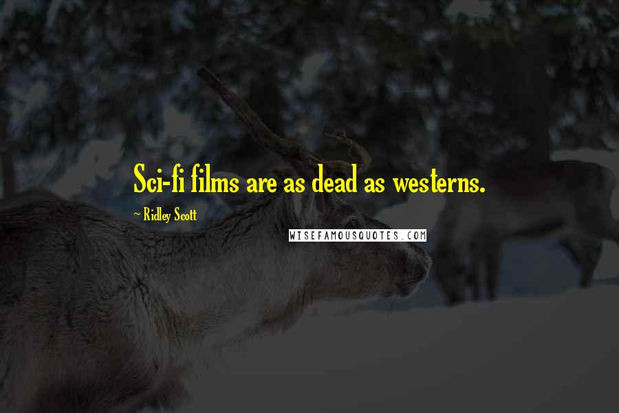 Ridley Scott Quotes: Sci-fi films are as dead as westerns.