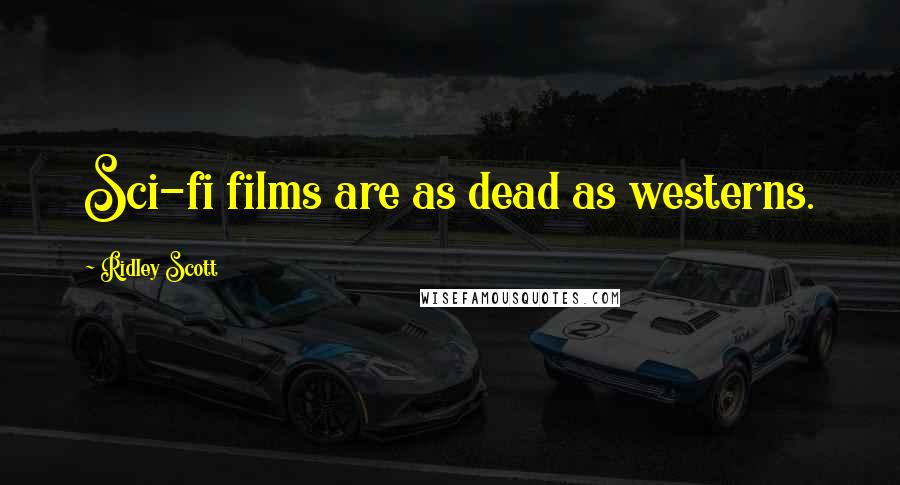 Ridley Scott Quotes: Sci-fi films are as dead as westerns.