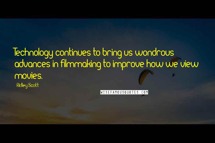 Ridley Scott Quotes: Technology continues to bring us wondrous advances in filmmaking to improve how we view movies.