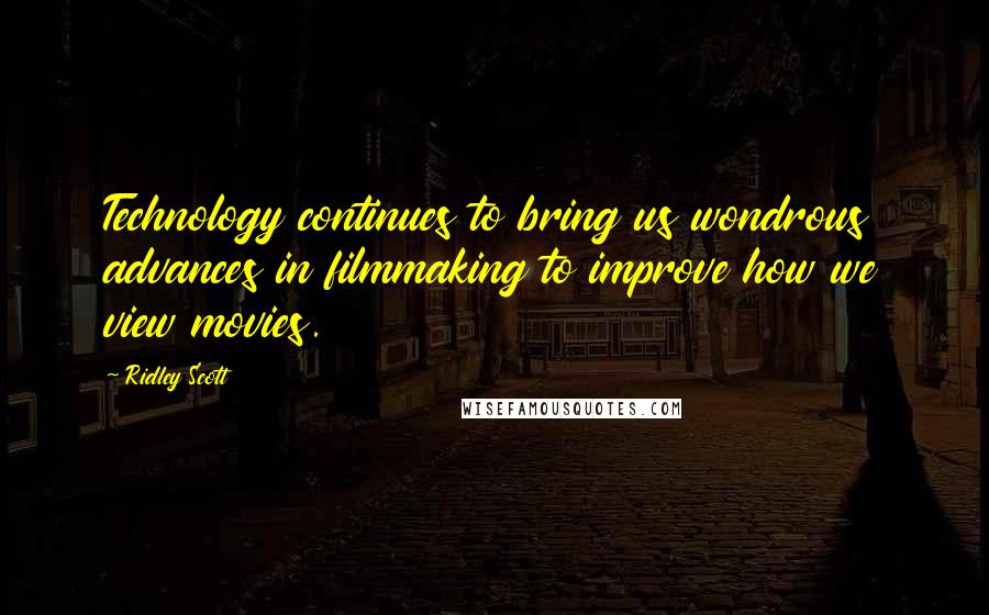 Ridley Scott Quotes: Technology continues to bring us wondrous advances in filmmaking to improve how we view movies.