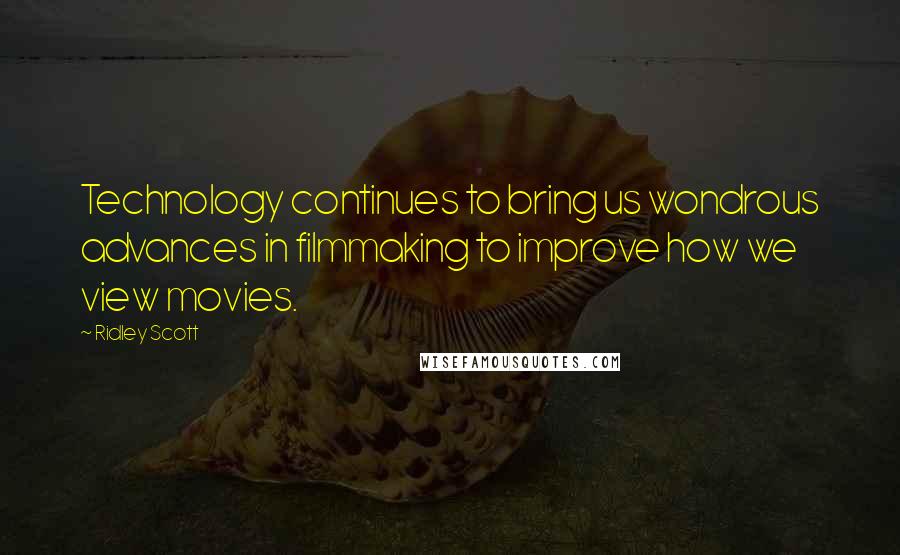 Ridley Scott Quotes: Technology continues to bring us wondrous advances in filmmaking to improve how we view movies.