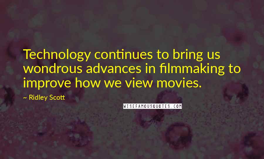Ridley Scott Quotes: Technology continues to bring us wondrous advances in filmmaking to improve how we view movies.