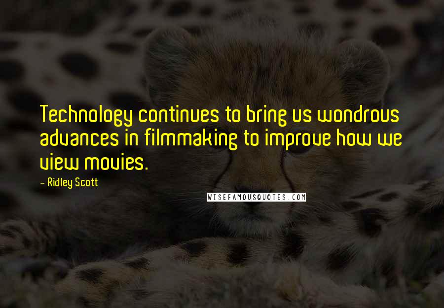 Ridley Scott Quotes: Technology continues to bring us wondrous advances in filmmaking to improve how we view movies.