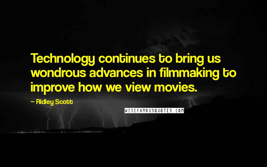 Ridley Scott Quotes: Technology continues to bring us wondrous advances in filmmaking to improve how we view movies.