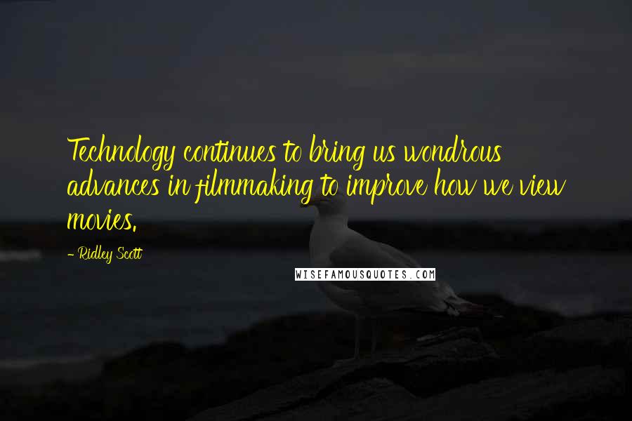 Ridley Scott Quotes: Technology continues to bring us wondrous advances in filmmaking to improve how we view movies.