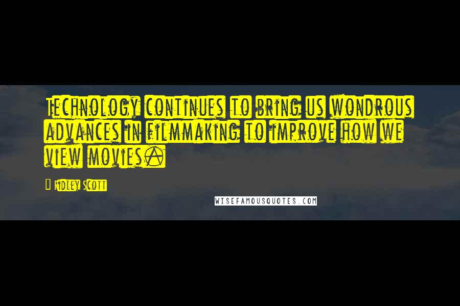 Ridley Scott Quotes: Technology continues to bring us wondrous advances in filmmaking to improve how we view movies.