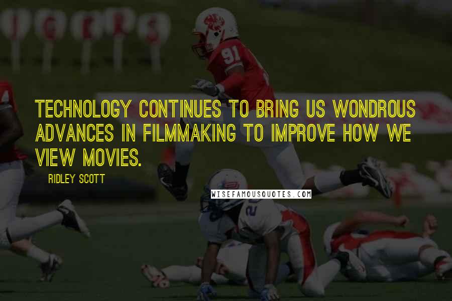 Ridley Scott Quotes: Technology continues to bring us wondrous advances in filmmaking to improve how we view movies.