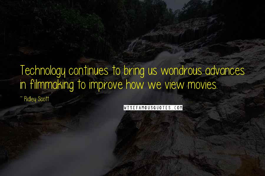 Ridley Scott Quotes: Technology continues to bring us wondrous advances in filmmaking to improve how we view movies.