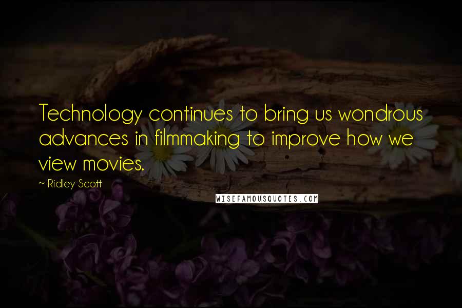 Ridley Scott Quotes: Technology continues to bring us wondrous advances in filmmaking to improve how we view movies.