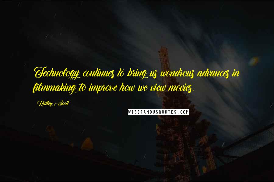 Ridley Scott Quotes: Technology continues to bring us wondrous advances in filmmaking to improve how we view movies.