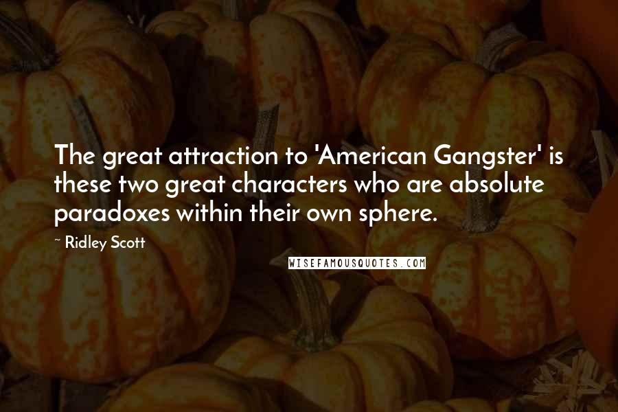 Ridley Scott Quotes: The great attraction to 'American Gangster' is these two great characters who are absolute paradoxes within their own sphere.