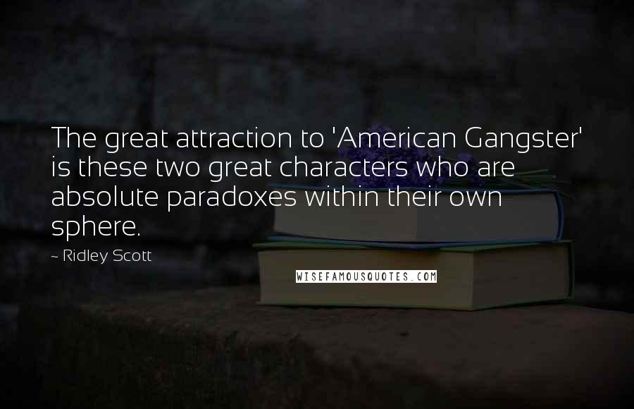 Ridley Scott Quotes: The great attraction to 'American Gangster' is these two great characters who are absolute paradoxes within their own sphere.