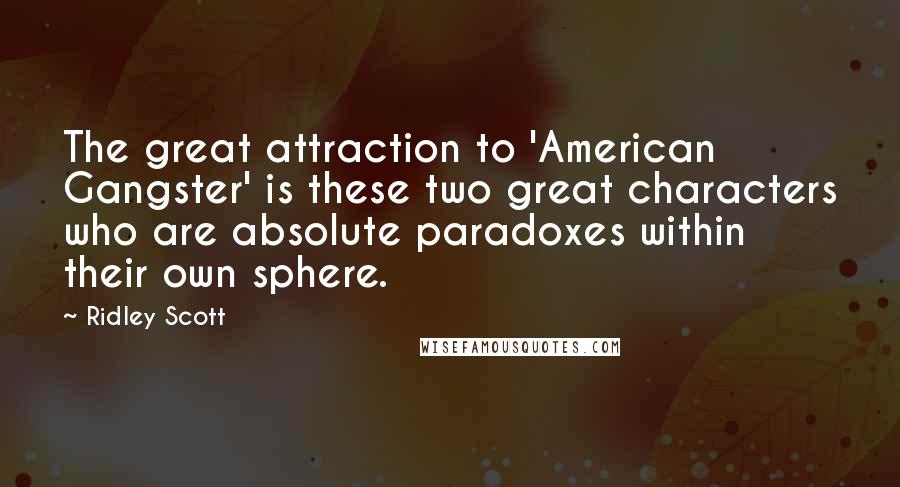 Ridley Scott Quotes: The great attraction to 'American Gangster' is these two great characters who are absolute paradoxes within their own sphere.