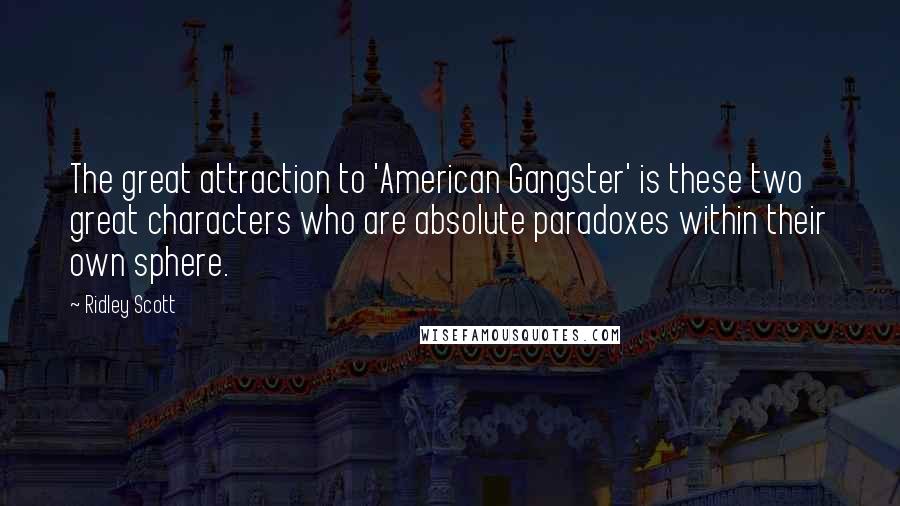 Ridley Scott Quotes: The great attraction to 'American Gangster' is these two great characters who are absolute paradoxes within their own sphere.