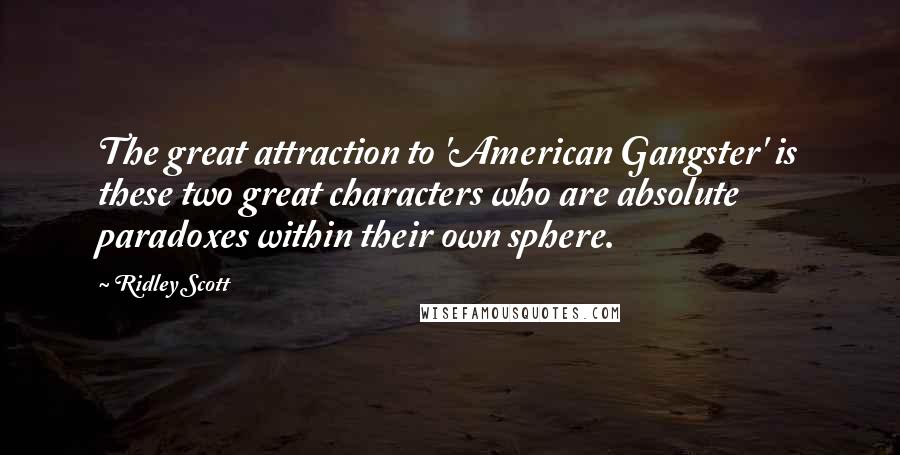 Ridley Scott Quotes: The great attraction to 'American Gangster' is these two great characters who are absolute paradoxes within their own sphere.