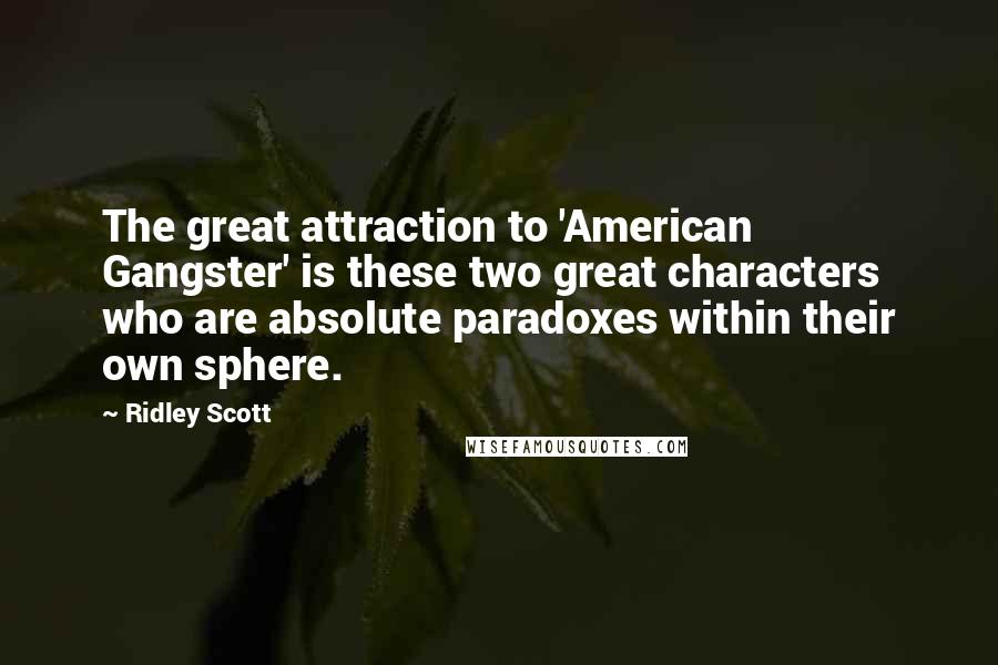 Ridley Scott Quotes: The great attraction to 'American Gangster' is these two great characters who are absolute paradoxes within their own sphere.