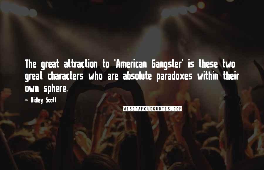 Ridley Scott Quotes: The great attraction to 'American Gangster' is these two great characters who are absolute paradoxes within their own sphere.